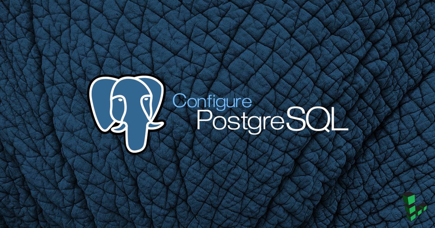 Configure PostgreSQL Configure PostgreSQL